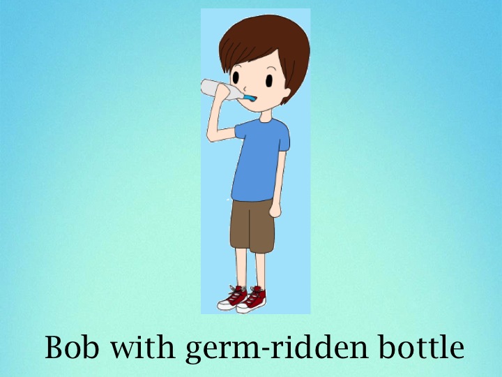 Bob with germ-ridden bottle.